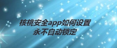 核桃安全app设置永不自动锁定的方法