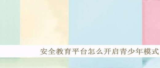安全教育平台APP开启青少年模式的方法