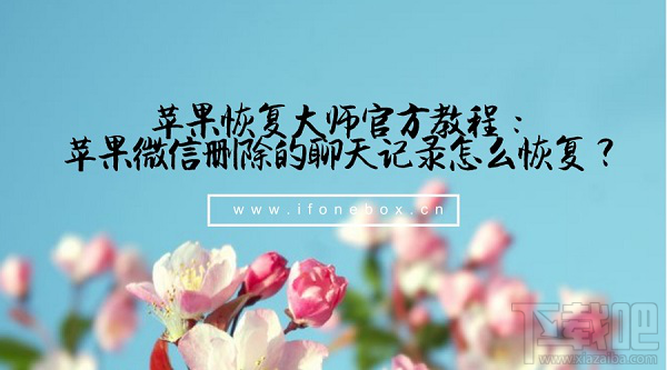 苹果恢复大师官方教程：苹果微信删除的聊天记录怎么恢复？