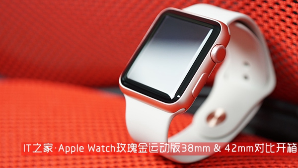 别致色彩：Apple Watch玫瑰金运动版大小款对比开箱图赏