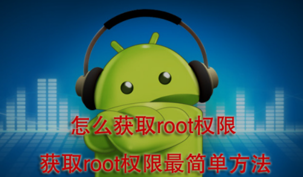 手机root权限怎么获取？强力一键ROOT获取root权限教程