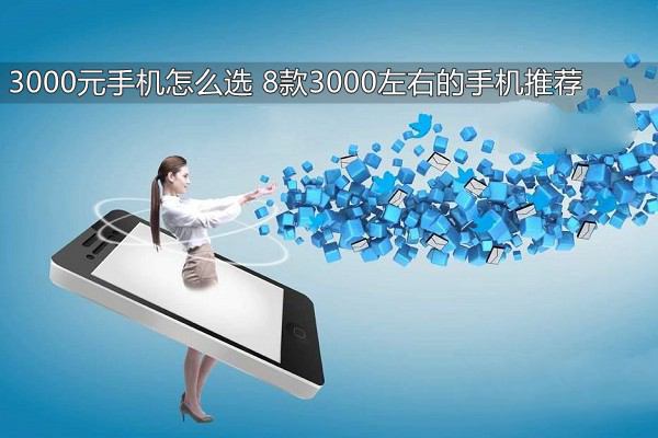 3000元手机有哪些？2017年8款3000左右的手机推荐