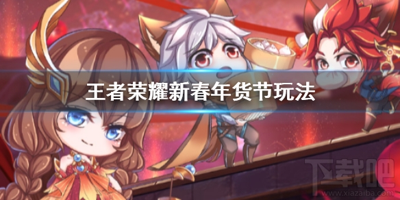 王者荣耀新春年货节怎么玩？王者荣耀新春年货节玩法汇总